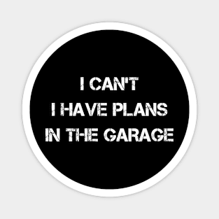 I Can't I Have Plans In The Garage Magnet